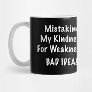 Mistaking My Kindness For Weakness Bad Idea Mug